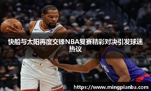 快船与太阳再度交锋NBA复赛精彩对决引发球迷热议